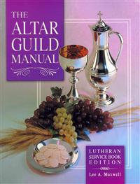 The Altar Guild Manual: Lutheran Service Book Edition