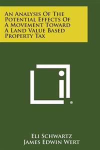 An Analysis of the Potential Effects of a Movement Toward a Land Value Based Property Tax