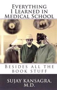 Everything I Learned in Medical School: Besides All the Book Stuff