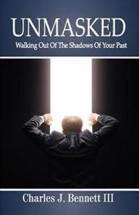 Unmasked: Walking Out of the Shadows of Your Past